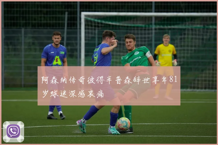 阿森纳传奇彼得辛普森辞世享年81岁球迷深感哀痛