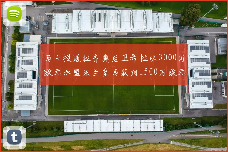 马卡报道拉齐奥后卫希拉以3000万欧元加盟米兰皇马获利1500万欧元