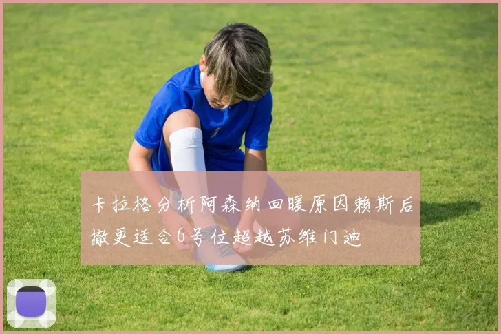 卡拉格分析阿森纳回暖原因赖斯后撤更适合6号位超越苏维门迪