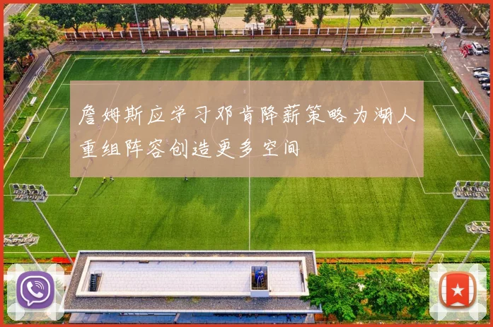 詹姆斯应学习邓肯降薪策略为湖人重组阵容创造更多空间
